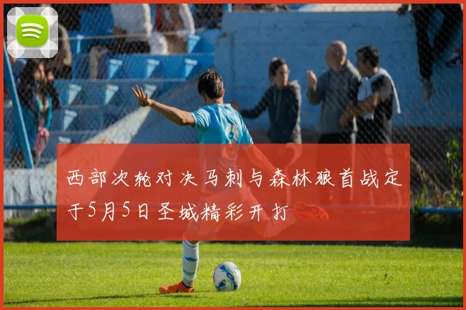 西部次轮对决马刺与森林狼首战定于5月5日圣城精彩开打