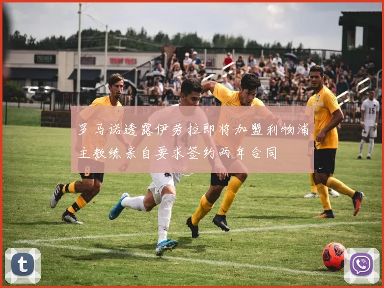 罗马诺透露伊劳拉即将加盟利物浦主教练亲自要求签约两年合同