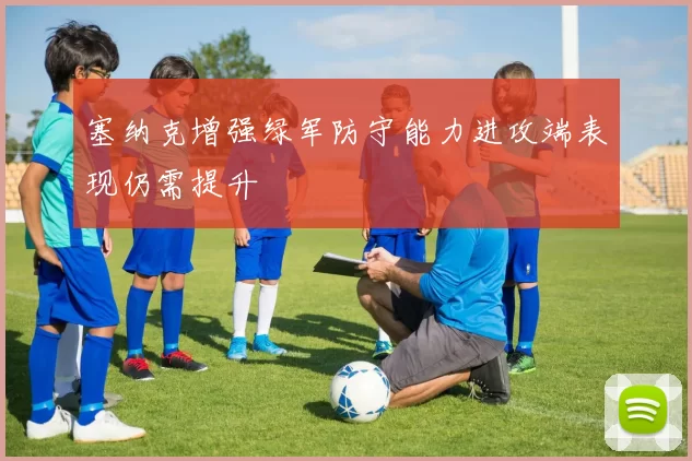 塞纳克增强绿军防守能力进攻端表现仍需提升