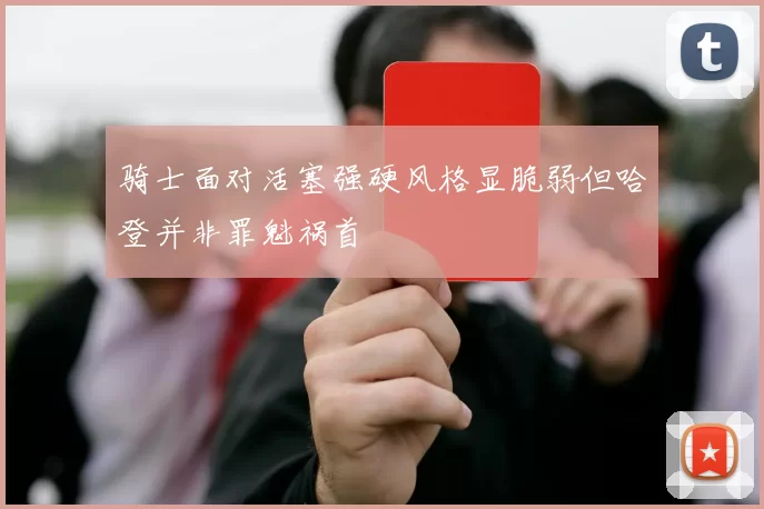 骑士面对活塞强硬风格显脆弱但哈登并非罪魁祸首